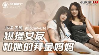  91KCM-014.林洋.王玥.爆操女友和她的拜金妈妈.91制片厂