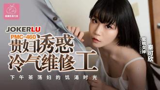  PMC-460 秦可欣 贵妇诱惑冷气维修工 下午茶荡妇的饥渴时光 蜜桃影像传媒