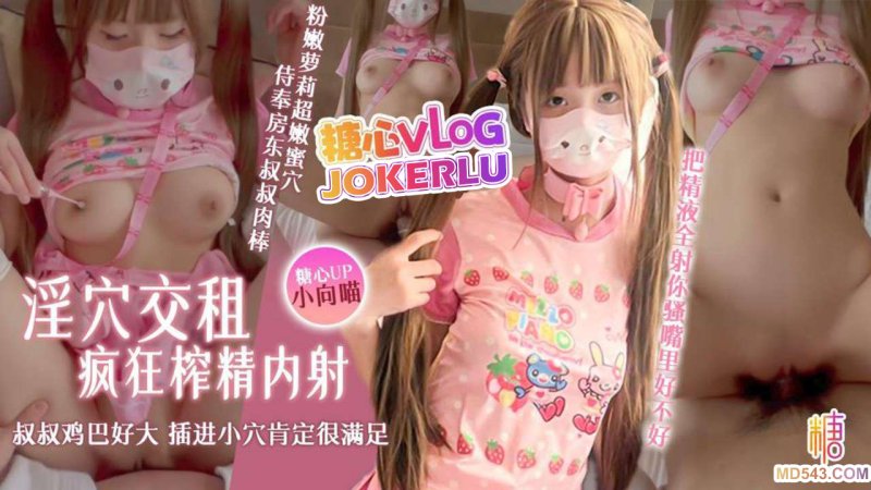  【小向喵】淫穴交租 粉嫩萝莉超嫩蜜穴侍奉房东叔叔肉棒 疯狂榨精内射