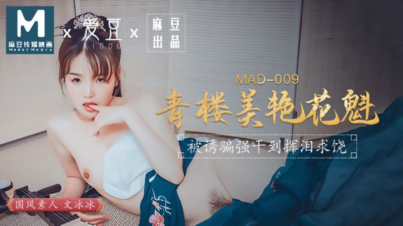 MAD009.文冰冰.青楼美艳花魁.被诱骗强奸挥泪求饶.爱豆x麻豆联合出品