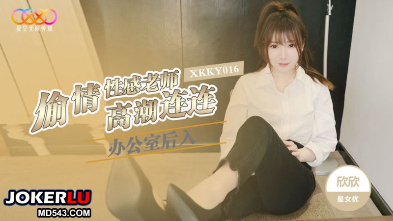  XKKY016 欣欣 办公室后入偷情性感老师高潮连连 星空无限传媒