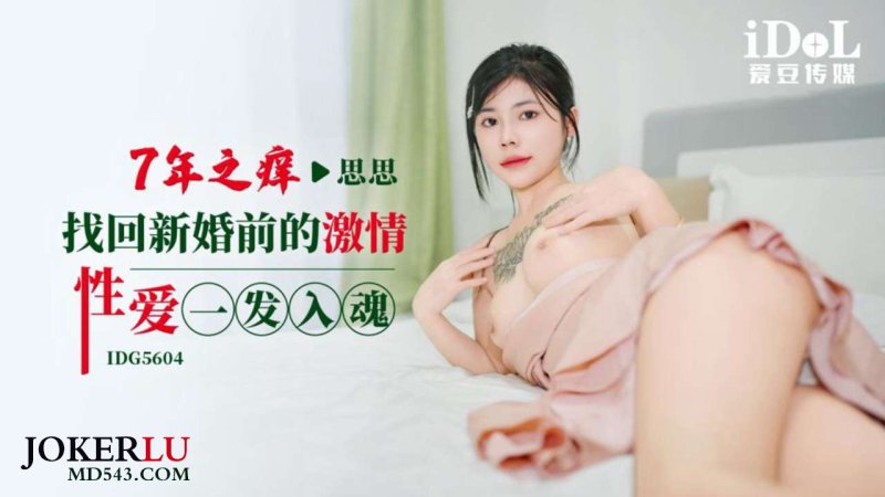 IDG5604 思思 7年之痒-找回新婚前的激情性爱一发入魂 爱豆传媒
