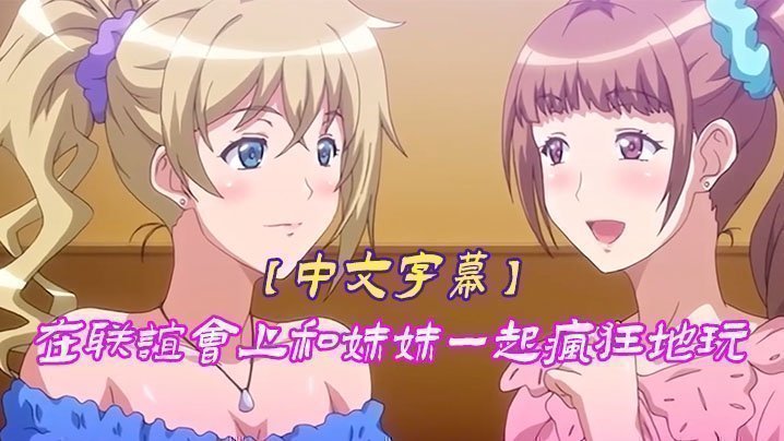  【中文字幕】在联谊会上和妹妹一起疯狂地玩 